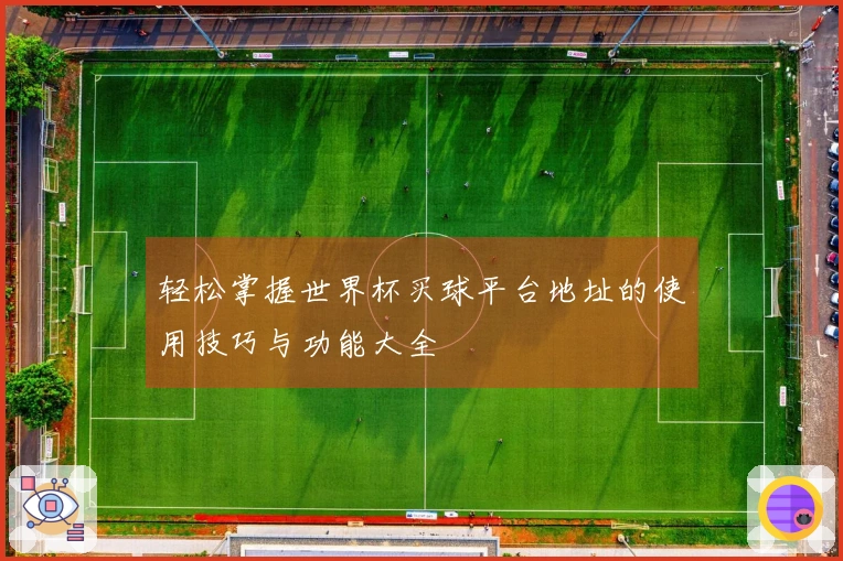 轻松掌握世界杯买球平台地址的使用技巧与功能大全