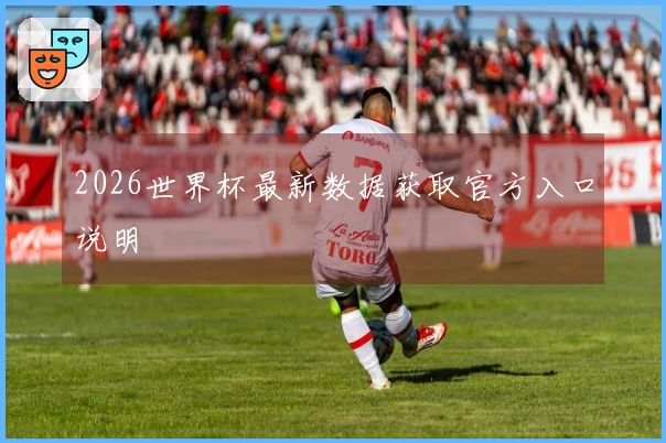 2026世界杯最新数据获取官方入口说明