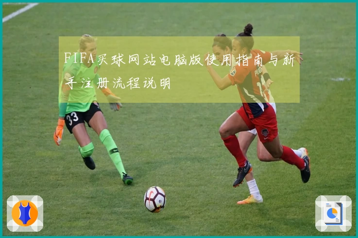 FIFA买球网站电脑版使用指南与新手注册流程说明