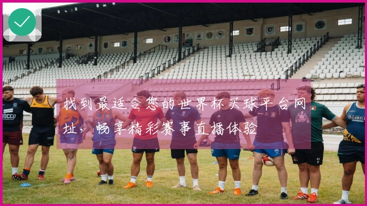 找到最适合您的世界杯买球平台网址,畅享精彩赛事直播体验